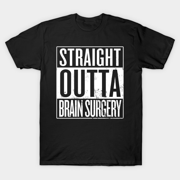 Straight Outta Brain Surgery T-Shirt by Saulene